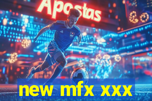 new mfx xxx